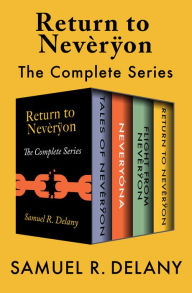Title: Return to Nevèrÿon: The Complete Series: Tales of Nevèrÿon, Neveryóna, Flight from Nevèrÿon, and Return to Nevèrÿon, Author: Samuel R. Delany