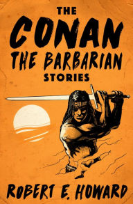 Title: The Conan the Barbarian Stories, Author: Robert E. Howard