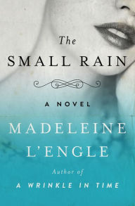 Title: The Small Rain: A Novel, Author: Madeleine L'Engle