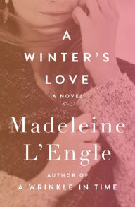 Title: A Winter's Love: A Novel, Author: Madeleine L'Engle