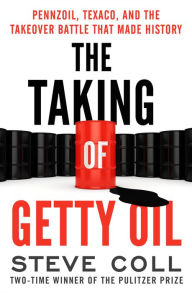 Title: The Taking of Getty Oil: Pennzoil, Texaco, and the Takeover Battle That Made History, Author: Steve Coll