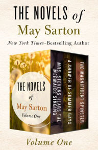 Title: The Novels of May Sarton Volume One: Mrs. Stevens Hears the Mermaids Singing, A Shower of Summer Days, and The Magnificent Spinster, Author: May Sarton