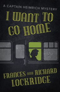 Title: I Want to Go Home, Author: Frances Lockridge