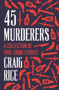 Title: 45 Murderers: A Collection of True Crime Stories, Author: Craig Rice