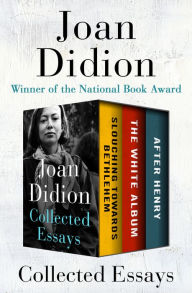 Title: Collected Essays: Slouching Towards Bethlehem, The White Album, and After Henry, Author: Joan Didion