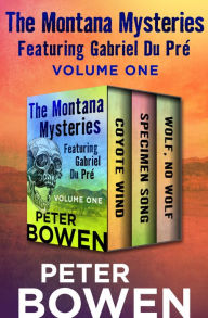 Title: The Montana Mysteries Featuring Gabriel Du Pré Volume One: Coyote Wind; Specimen Song; and Wolf, No Wolf, Author: Peter Bowen