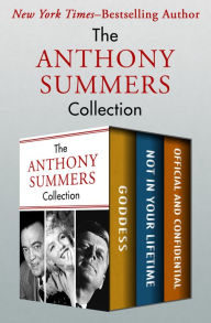 Title: The Anthony Summers Collection: Goddess, Not in Your Lifetime, and Official and Confidential, Author: Anthony Summers