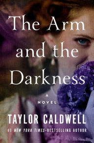 Title: The Arm and the Darkness: A Novel, Author: Taylor Caldwell