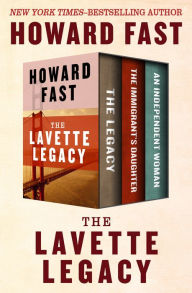 Title: The Lavette Legacy: The Legacy, The Immigrant's Daughter, and An Independent Woman, Author: Howard Fast