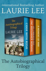 Title: The Autobiographical Trilogy: Cider with Rosie, As I Walked Out One Midsummer Morning, and A Moment of War, Author: Laurie Lee