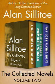 Title: The Collected Novels Volume Two: The Broken Chariot, The German Numbers Woman, and The Lost Flying Boat, Author: Alan Sillitoe