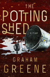 Title: The Potting Shed: A Play, Author: Graham Greene