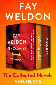 Title: The Collected Novels Volume One: The Life and Loves of a She Devil, The Hearts and Lives of Men, and Praxis, Author: Fay Weldon