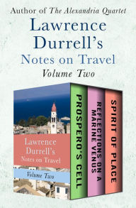 Title: Lawrence Durrell's Notes on Travel Volume Two: Prospero's Cell, Reflections on a Marine Venus, and Spirit of Place, Author: Lawrence Durrell