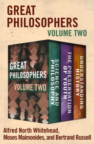 Title: Great Philosophers Volume Two: Science and Philosophy, The Preservation of Youth, and Understanding History, Author: Alfred North Whitehead