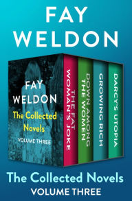 Title: The Collected Novels Volume Three: The Fat Woman's Joke, Down Among the Women, Growing Rich, and Darcy's Utopia, Author: Fay Weldon