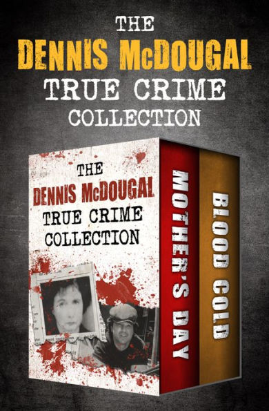 The Dennis McDougal True Crime Collection: Mother's Day and Blood Cold