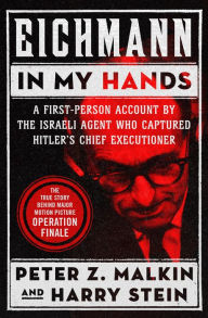 Title: Eichmann in My Hands: A First-Person Account by the Israeli Agent Who Captured Hitler's Chief Executioner, Author: Peter Z. Malkin