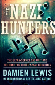 Title: The Nazi Hunters: The Ultra-Secret SAS Unit and the Hunt for Hitler's War Criminals, Author: Damien Lewis