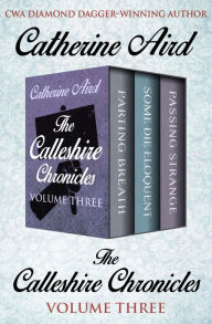 Title: The Calleshire Chronicles Volume Three: Parting Breath, Some Die Eloquent, and Passing Strange, Author: Catherine Aird