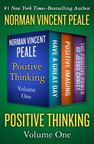 Title: Positive Thinking Volume One: Have a Great Day, Positive Imaging, and The Positive Power of Jesus Christ, Author: Norman Vincent Peale