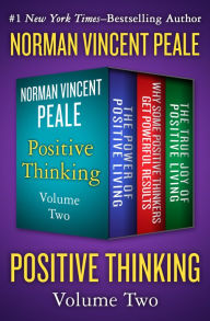 Title: Positive Thinking Volume Two: The Power of Positive Living, Why Some Positive Thinkers Get Powerful Results, and The True Joy of Positive Living, Author: Norman Vincent Peale