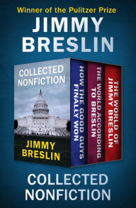 Collected Nonfiction: How the Good Guys Finally Won, The World According to Breslin, and The World of Jimmy Breslin