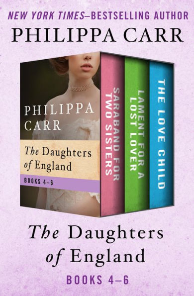 The Daughters of England Books 4-6: Saraband for Two Sisters, Lament for a Lost Lover, and The Love Child