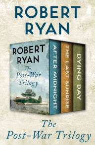Title: The Post-War Trilogy: After Midnight, The Last Sunrise, and Dying Day, Author: Robert Ryan