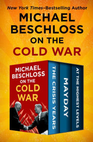 Title: Michael Beschloss on the Cold War: The Crisis Years, Mayday, and At the Highest Levels, Author: Michael Beschloss