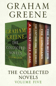 Title: The Collected Novels Volume Five: A Burnt-Out Case, The Captain and the Enemy, The Comedians, and The Man Within, Author: Graham Greene