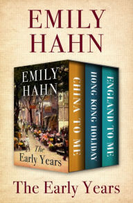 Title: The Early Years: China to Me, Hong Kong Holiday, and England to Me, Author: Emily Hahn