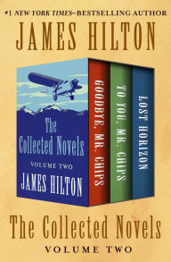 Title: The Collected Novels Volume Two: Goodbye, Mr. Chips; To You, Mr. Chips; and Lost Horizon, Author: James Hilton