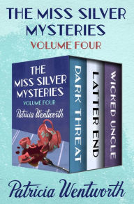 Title: The Miss Silver Mysteries Volume Four: Dark Threat, Latter End, and Wicked Uncle, Author: Patricia Wentworth