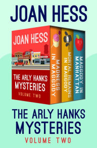 Title: The Arly Hanks Mysteries Volume Two: Madness in Maggody, Mortal Remains in Maggody, and Maggody in Manhattan, Author: Joan Hess
