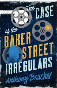 Title: The Case of the Baker Street Irregulars, Author: Anthony Boucher