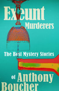 Title: Exeunt Murderers: The Best Mystery Stories of Anthony Boucher, Author: Anthony Boucher