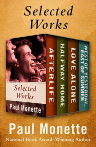 Title: Selected Works: Afterlife; Halfway Home; Love Alone; and West of Yesterday, East of Summer, Author: Paul Monette