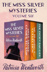 Title: The Miss Silver Mysteries Volume Six: Miss Silver Comes to Stay, Mr. Brading's Collection, and The Ivory Dagger, Author: Patricia Wentworth