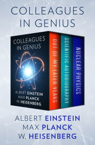 Title: Colleagues in Genius: Out of My Later Years, Scientific Autobiography, and Nuclear Physics, Author: Albert Einstein