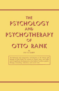 Title: The Psychology and Psychotherapy of Otto Rank, Author: Fay B. Karpf