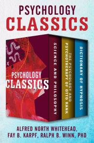 Title: Psychology Classics: Science and Philosophy, The Psychology and Psychotherapy of Otto Rank, and Dictionary of Hypnosis, Author: Alfred North Whitehead