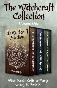 Title: The Witchcraft Collection Volume One: Dictionary of Satanism, Dictionary of Witchcraft, and Dictionary of Pagan Religions, Author: Wade Baskin