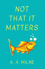 Title: Not That It Matters, Author: A. A. Milne
