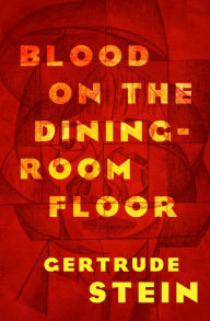 Title: Blood on the Dining-Room Floor, Author: Gertrude Stein