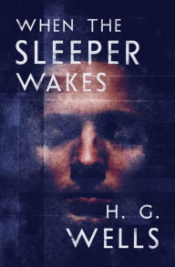 Title: When the Sleeper Wakes, Author: H. G. Wells