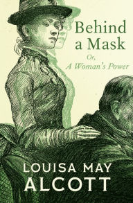 Title: Behind a Mask: Or, A Woman's Power, Author: Louisa May Alcott