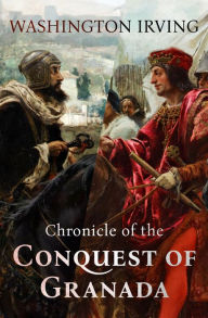 Title: Chronicle of the Conquest of Granada, Author: Washington Irving