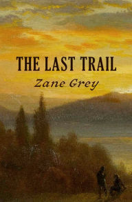 Title: The Last Trail, Author: Zane Grey