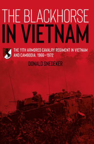 Title: The Blackhorse in Vietnam: The 11th Armored Cavalry Regiment in Vietnam and Cambodia, 1966-1972, Author: Donald Snedeker